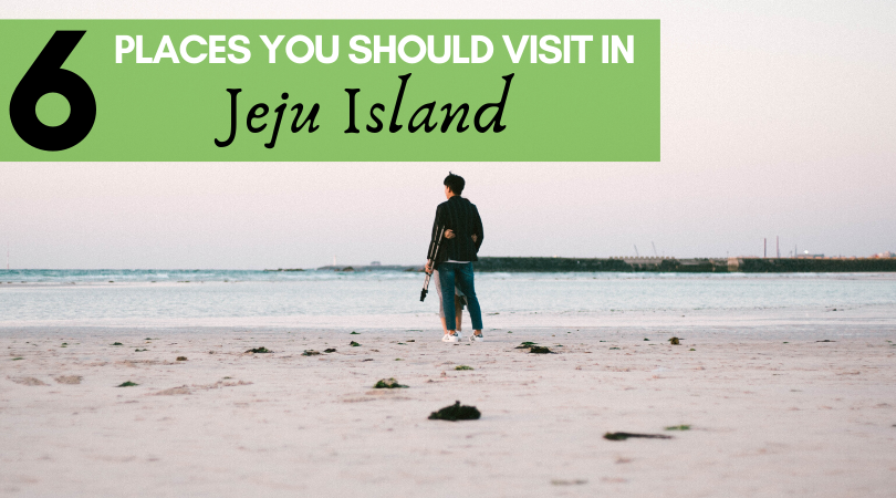 6 Places You Should Visit in Jeju Island