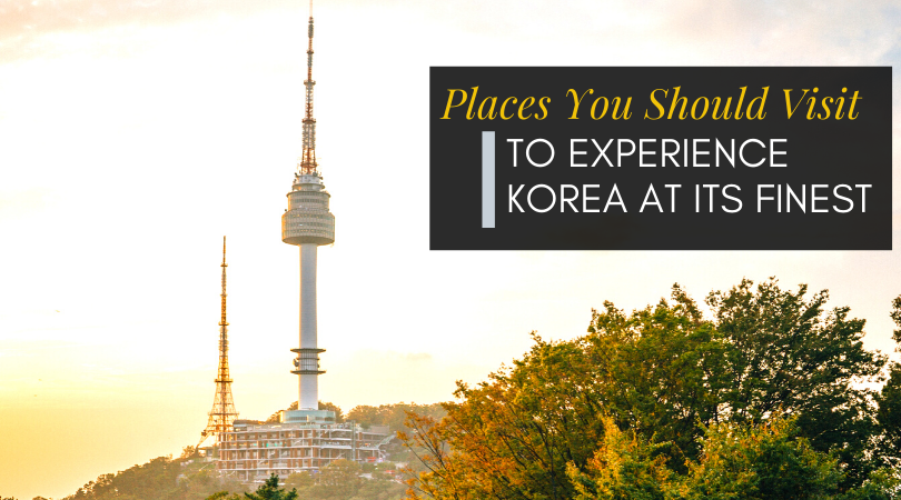 Places You Should Visit to Experience Korea at Its Finest