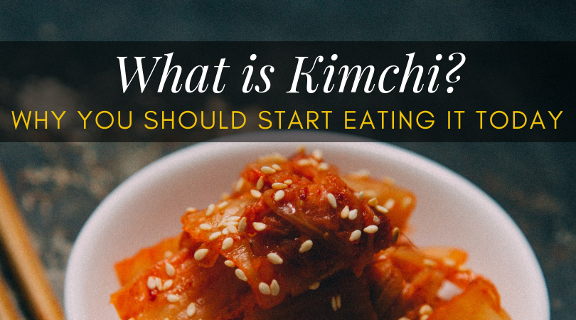 What is Kimchi & Why You Should Start Eating It Today